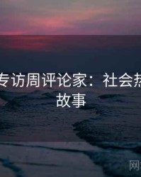 91在线专访周评论家：社会热点幕后故事