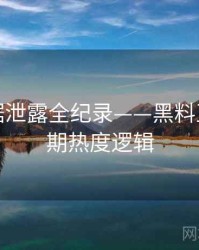 热辣数据泄露全纪录——黑料正能量往期热度逻辑