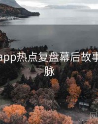 黑料网app热点复盘幕后故事来龙去脉