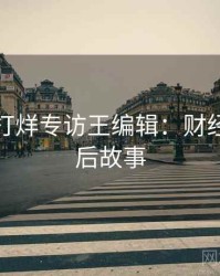 黑料不打烊专访王编辑：财经内幕幕后故事