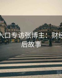 黑料网入口专访张博主：财经内幕幕后故事