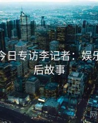 黑料网今日专访李记者：娱乐爆点幕后故事