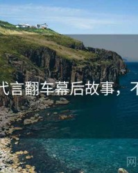 黑料社代言翻车幕后故事，不容错过