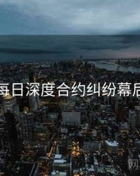 黑料每日深度合约纠纷幕后真相
