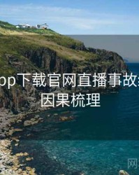 黑料社app下载官网直播事故经典案例因果梳理